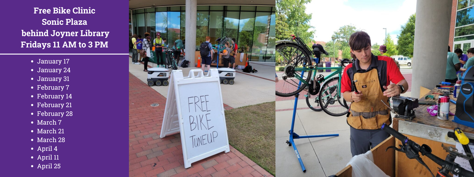 Free Bike Clinic Sonic Plaza behind Joyner Library Fridays 11 AM to 3 PM January 17 January 24 January 31 February 7 February 14 February 21 February 28 March 7 March 21 March 28 April 4 April 11 April 25