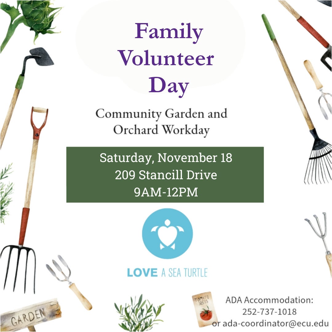 Family Volunteer Day, community garden workday on Saturday November 18 from 9 AM to 12PM at 209 Stancill Drive with Love a Sea Turtle. ADA Accommodation: 252-737-1018 or ada-coordinator@ecu.edu