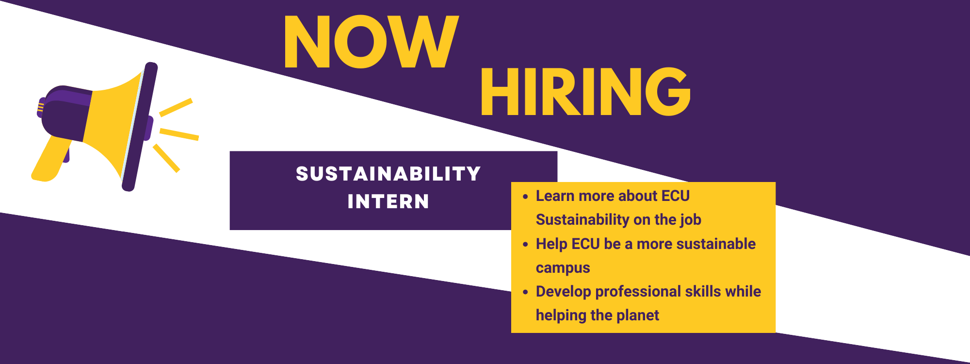 Now Hiring Sustainability Intern Learn more about ECU Sustainability on the job Help ECU be a more sustainable campus Develop professional skills while helping the planet