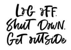 Log Off. Shut Down. Get Outside.